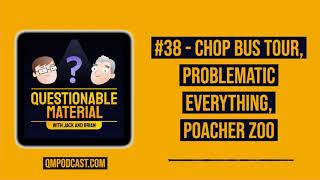 CHOP Bus Tour, Problematic Everything, Poacher Zoo - Questionable Material Episode 38