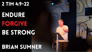 ENDURE - FORGIVE - BE STRONG - 2 TIMOTHY 4:9-22 - BRIAN SUMNER - 2022