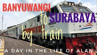 A Day in The Life of Alan #66 - Taking the train from Banyuwangi to Surabaya