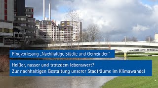 Heißer, nasser und trotzdem lebenswert?Zur nachhaltigen Gestaltung unserer Stadträume im Klimawandel