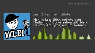 Making Lean Stick and Avoiding Flatlining: A Conversation with Mark Deluzio, Art Byrne, andJim Womac