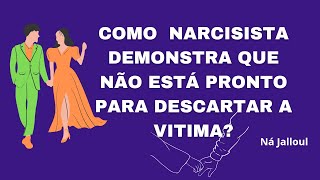 COMO NARCISISTA DEMONSTRA QUE NÃO ESTÁ PREPARADO(a) A DESCARTAR A VITIMA?