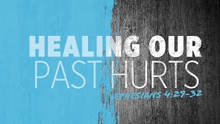 Ephesians 4:129-32 | Healing our Past Hurts | Shwan Dean