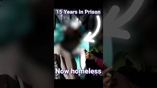 15 Year Prison Sentence & Now Homeless