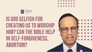 Is God selfish for creating us to worship Him?Can the Bible help in self-forgiveness, abortion?| BHD