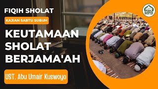 Kajian Sabtu Pagi || Fiqih Shalat ; Keutamaan Sholat Berjama'ah || Ust. Abu Umair Kuswoyo