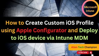 MS104 - How to Create Custom iOS Profile using Apple Configurator & Deploy to iOS device via Intune