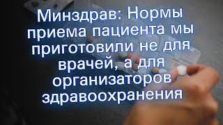 Минздрав: Нормы приема пациента мы приготовили не для врачей, а для организаторов здравоохранения