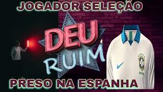 FAMOSO JOGADOR DA EUROPA E SELEÇÃO BRASILEIRA  PRESO NESSA SEXTA 20/01 NA ESPANHA S/DIREITO FIANÇA