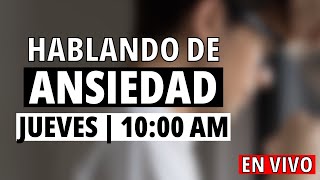 Los últimos 2 pasos para Manejar la Ansiedad | Hablando de ANSIEDAD | Jueves 10:00