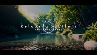 Relaxing Subtlety | Ambient Alchemy | Ambient Music