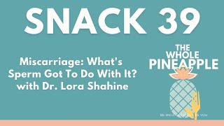 SNACK 39: MISCARRIAGE: WHAT’S SPERM GOT TO DO WITH IT?