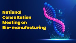 National Consultation Meeting on Bio-manufacturing