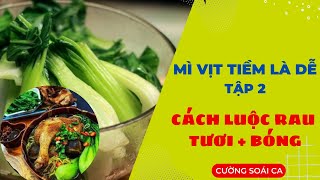 Mì Vịt Tiềm Là Dễ Tập 2: Luộc Rau Sao Cho Ngon Và Tuơi