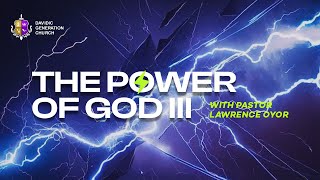 THE POWER OF GOD (PART 3) || PASTOR LAWRENCE OYOR || DAVIDIC GENERATION CHURCH