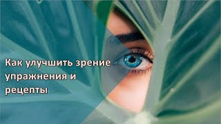 Как улучшить зрение, упражнения и рецепты для здоровья глаз