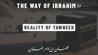 Reality Of Tawheed | The Way of Ibrahim - Sh. Sulayman al-Alwan