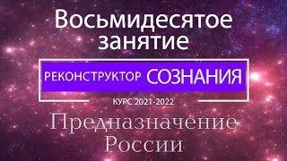 "Реконструктор Сознания" 80 семинар. Предназначение России