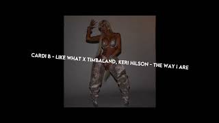 Cardi B - Like What x The Way I Are - Timbaland, Keri Hilson (Mashup)