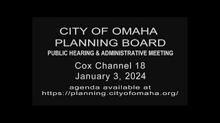 City of Omaha Nebraska Planning Board Public Hearing and Administrative Meeting January 3, 2024