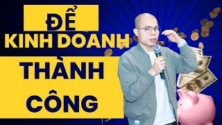 Kinh doanh gì cũng thành công nhờ biết điều này | Lê Hải Linh