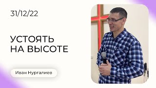 Иван Нургалиев: Устоять на высоте | Воскресная Проповедь | Церковь Божья Истина