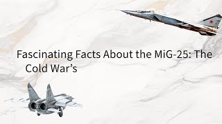 Fascinating Facts About the MiG-25: The Cold War’s Legendary Speed Demon