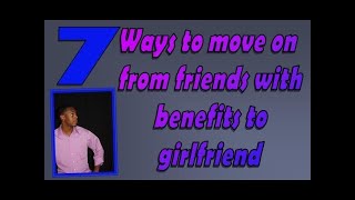 7 Ways to Move on from Friends with Benefits FWB to Girlfriend