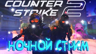 🔥НОЧНОЙ СТРИМ COUNTER STRIKE 2 - ЗАБИРАЕМ ДРОП🔥 ОБНОВЛЕНИЕ CS2 / STREAM CS2| СТРИМ КС2