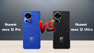 Huawei nova 12 Pro vs Huawei nova 12 Ultra | Full Specification Comparison