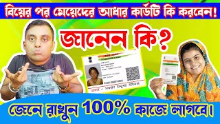 জানেন কি বিয়ের পর মেয়েদের আধার কার্ডটি আসলে কি করতে হবে।