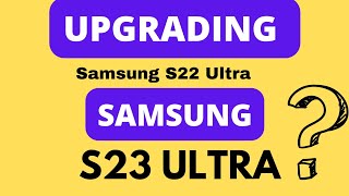 S23 Ultra. everything we know todate. worth the upgrade?