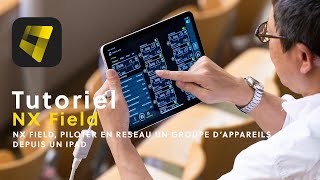 NX Field | Piloter en réseau un groupe d’appareils depuis un IPad 5/7