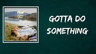 flor - Gotta Do Something (Lyrics)