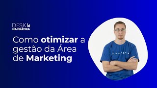 Desk na Prática: Como otimizar a gestão da Área de Marketing com o Desk Manager