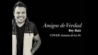 Antonio de La Fe - Amigos de Verdad (Cover Rey Ruiz)