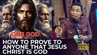 HOW TO PROVE TO ANYONE THAT JESUS IS GOD | APOSTLE MICHAEL OROKPO