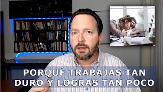 ¿Como trabajar menos y lograr más?, ¿Porqué trabajo tan duro y no tengo éxito?