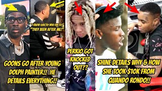 G00NS GO AFTER YOUNG DOLPH PAINTER!! PERKIO KN0CKED OUT? SHINE DETAILS HOW SHE TOOK QUANDO $10K!!