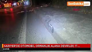 SARIYER’DE OTOMOBİL ORMANLIK ALANA DEVRİLDİ  1’İ AĞIR 2 YARALI   Son Dakika