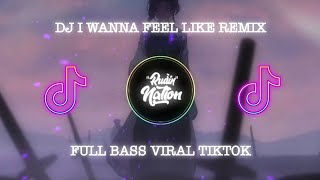 DJ I WANNA FEEL LIKE REMIX FULL BASS VIRAL TIKTOK