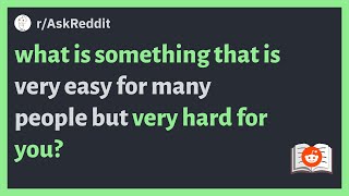 (r/AskReddit) what is something that is very easy for many people but very hard for you?