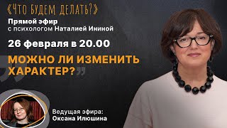 Можно ли изменить характер? Эфир с психологом Наталией Ининой