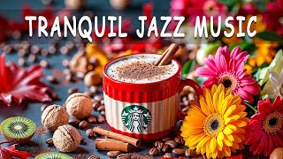 Tranquil Jazz Music with Starbucks Coffee & Flowers 🌺 Positive Piano & Soft Bossa Nova fox Relaxing