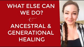 What else can we do? ∬ Ancestral & Generational Healing