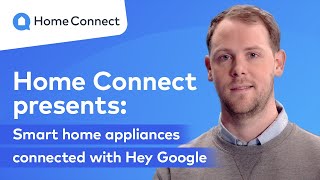 Home Connect presents: Smart home appliances connected with Hey Google