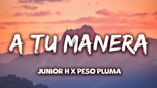 Junior H x Peso Pluma - A Tu Manera (Letra/Lyrics)