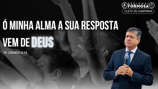 Ó MINHA ALMA A SUA RESPOSTA VEM DE DEUS - Pr. Lindomar Silva.