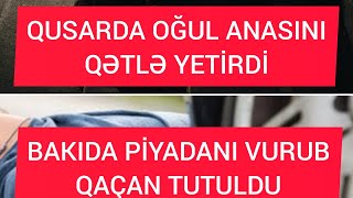 Qusarda oğul anasını qətlə yetirib /  Bakıda piyadanı vurub qaçan sürücü tutuldu