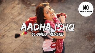 Aadha Ishq | Slow+Reverb |